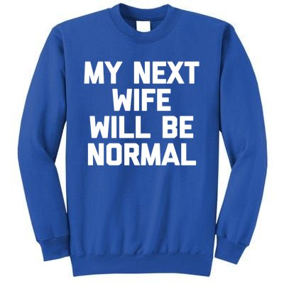 My Next Wife Will Be Normal Funny Gift Funny Cute Gift For Husband Great Gift Tall Sweatshirt