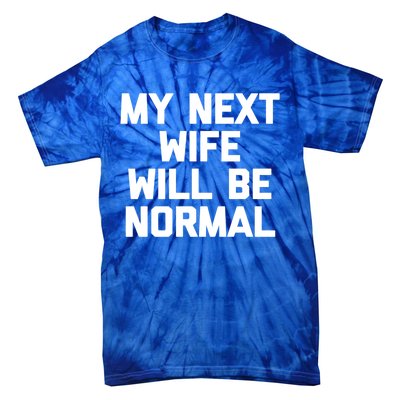 My Next Wife Will Be Normal Funny Gift Funny Cute Gift For Husband Great Gift Tie-Dye T-Shirt