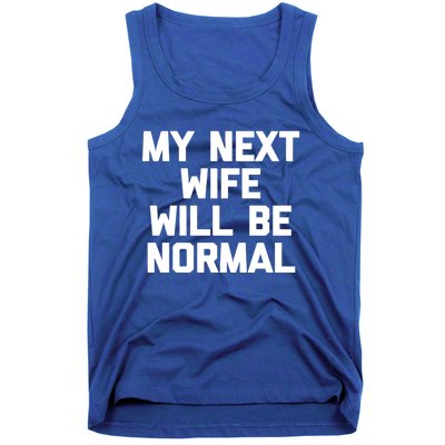 My Next Wife Will Be Normal Funny Gift Funny Cute Gift For Husband Great Gift Tank Top