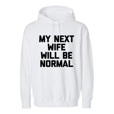 My Next Wife Will Be Normal Funny Gift Funny Cute Gift For Husband Great Gift Garment-Dyed Fleece Hoodie