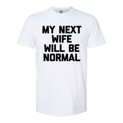 My Next Wife Will Be Normal Funny Gift Funny Cute Gift For Husband Great Gift Softstyle CVC T-Shirt