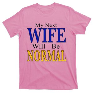 My Next Wife Will Be Normal. T-Shirt