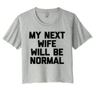 My Next Wife Will Be Normal Funny Gift Funny Cute Gift For Husband Great Gift Women's Crop Top Tee