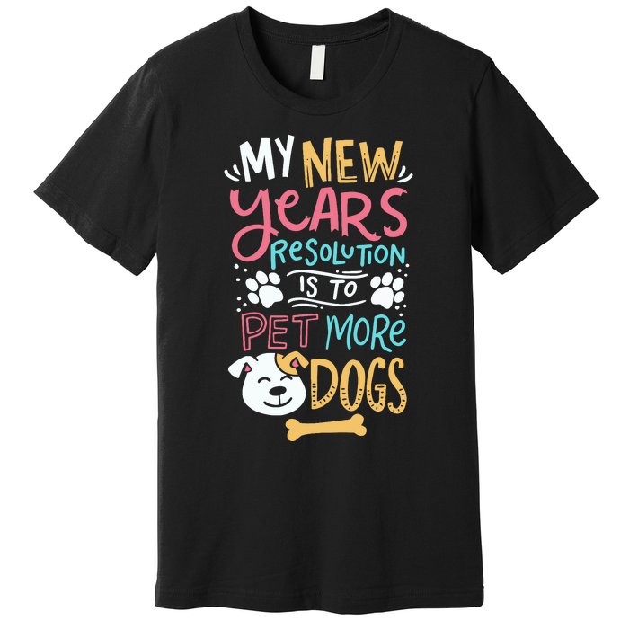 My New YearS Resolution Is To Pet More Dogs Premium T-Shirt