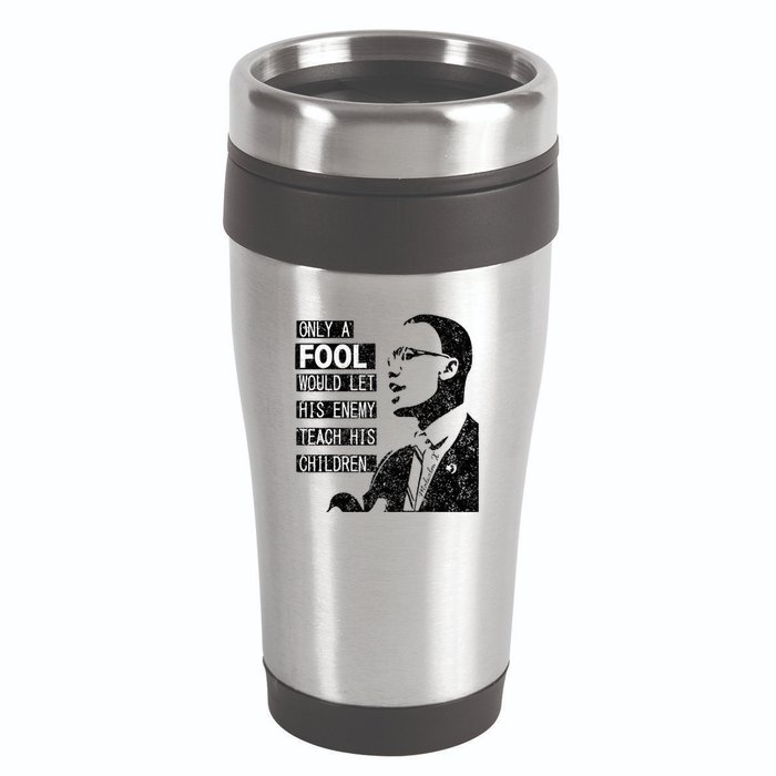 Malcolm Only A Fool Would Let His Enemy Teach His Children 16oz Travel Tumbler