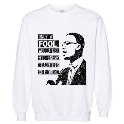 Malcolm Only A Fool Would Let His Enemy Teach His Children Garment-Dyed Sweatshirt