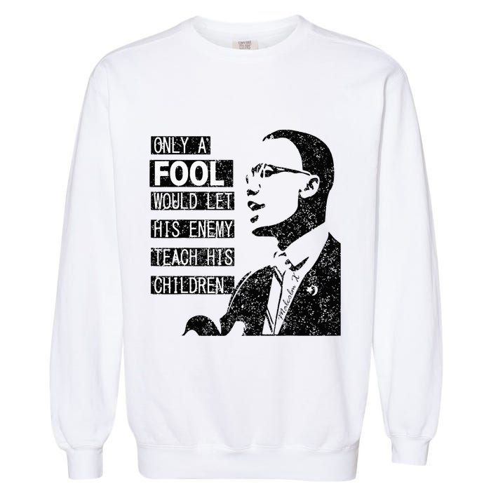 Malcolm Only A Fool Would Let His Enemy Teach His Children Garment-Dyed Sweatshirt