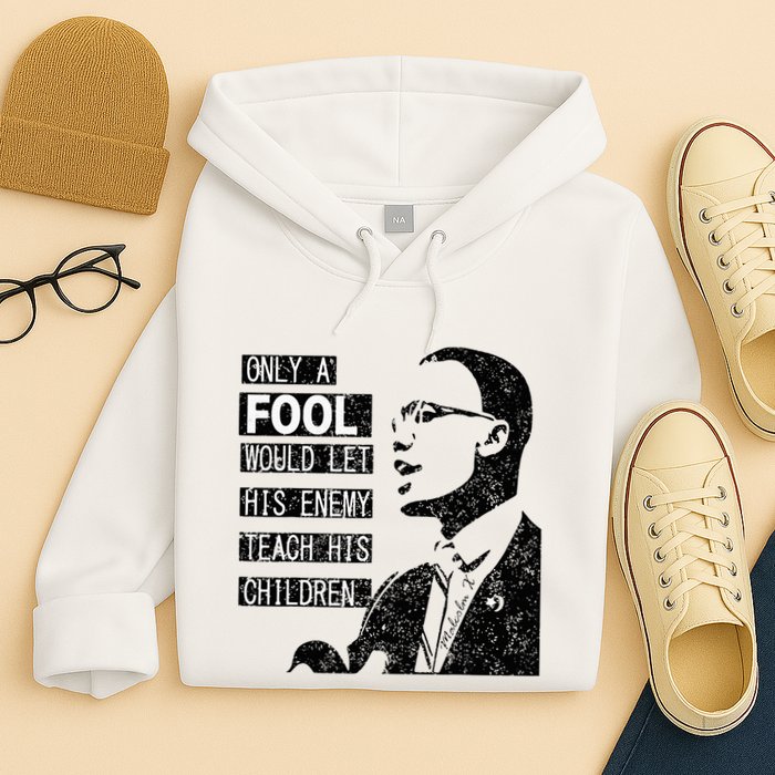 Malcolm Only A Fool Would Let His Enemy Teach His Children Hoodie