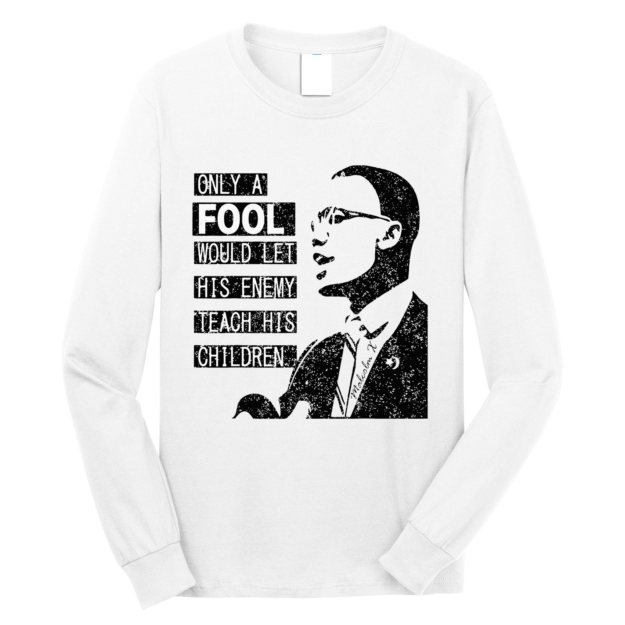 Malcolm Only A Fool Would Let His Enemy Teach His Children Long Sleeve Shirt