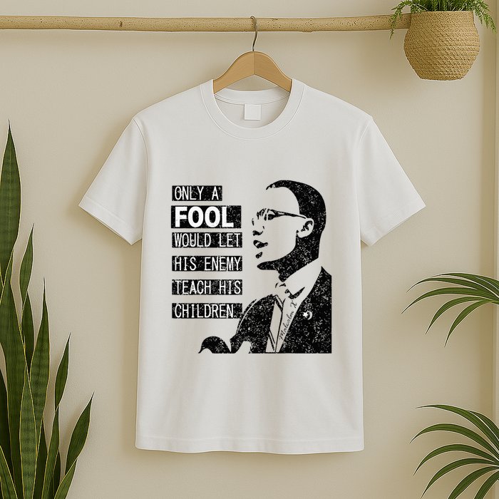 Malcolm Only A Fool Would Let His Enemy Teach His Children T-Shirt