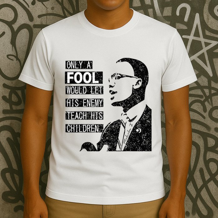 Malcolm Only A Fool Would Let His Enemy Teach His Children T-Shirt