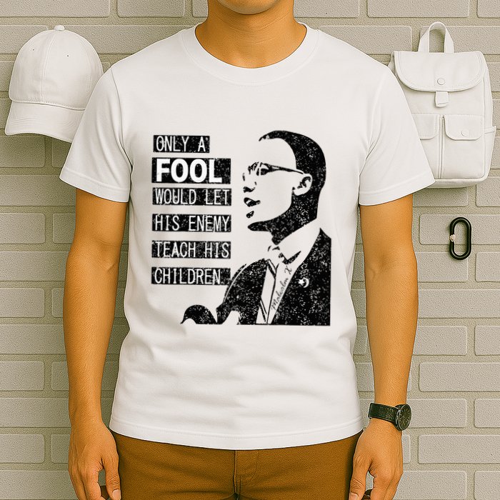 Malcolm Only A Fool Would Let His Enemy Teach His Children T-Shirt