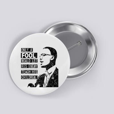 Malcolm Only A Fool Would Let His Enemy Teach His Children Button