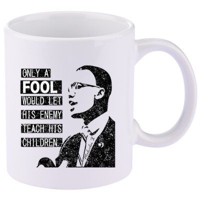 Malcolm Only A Fool Would Let His Enemy Teach His Children 11oz C Handle Ceramic Mug
