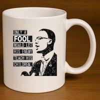 Malcolm Only A Fool Would Let His Enemy Teach His Children 11oz C Handle Ceramic Mug