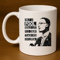Malcolm Only A Fool Would Let His Enemy Teach His Children 11oz C Handle Ceramic Mug