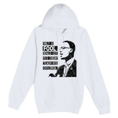 Malcolm Only A Fool Would Let His Enemy Teach His Children Premium Pullover Hoodie