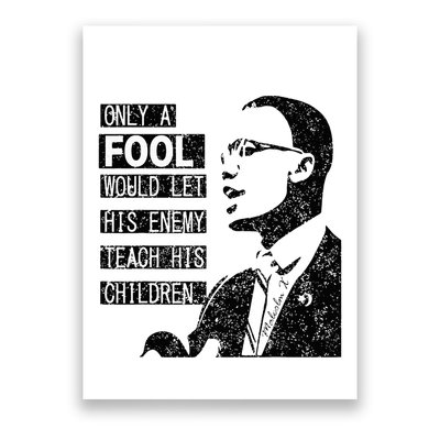 Malcolm Only A Fool Would Let His Enemy Teach His Children Poster