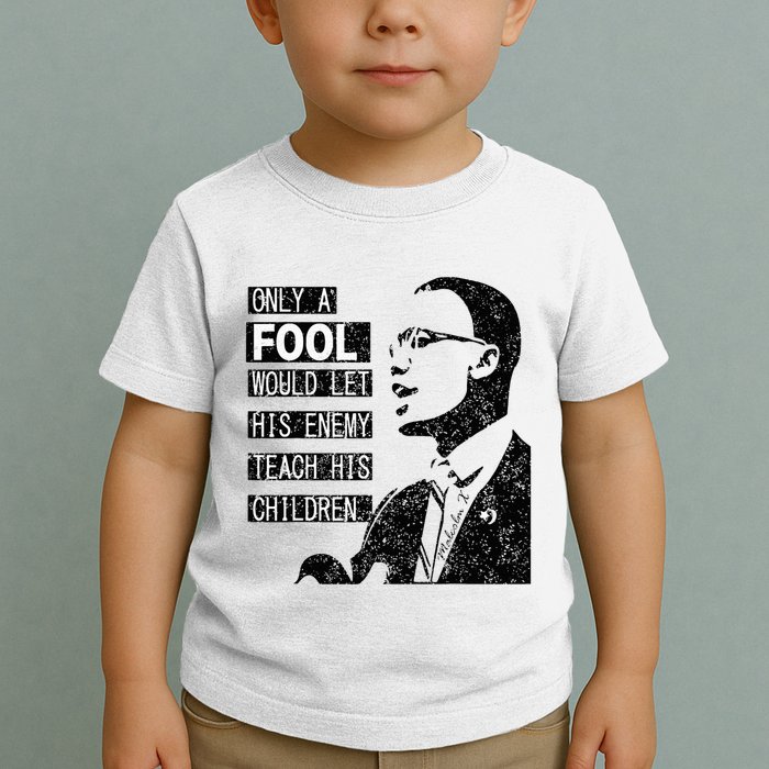 Malcolm Only A Fool Would Let His Enemy Teach His Children Toddler T-Shirt