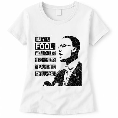 Malcolm Only A Fool Would Let His Enemy Teach His Children Womens T-Shirt