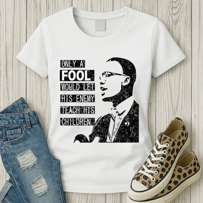Malcolm Only A Fool Would Let His Enemy Teach His Children Womens T-Shirt