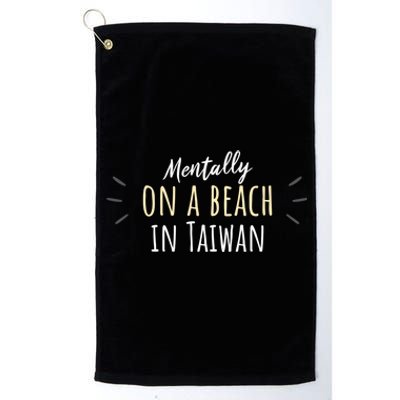 Mentally On A Beach In Taiwan Gift Cute Taiwanese Souvenir Gift Platinum Collection Golf Towel