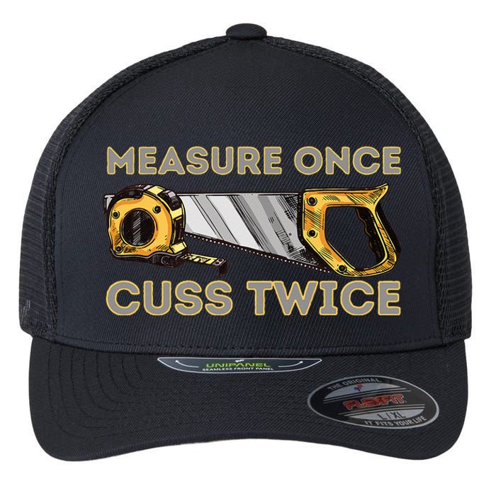 Measure Once Cuss Twice Carpenter & Woodworking Woodworker Flexfit Unipanel Trucker Cap