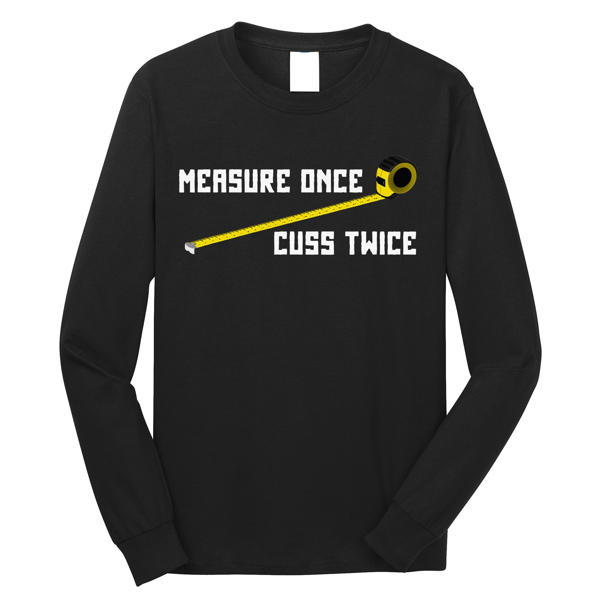 Measure Once Cuss Twice Carpenter & Woodworking Long Sleeve Shirt