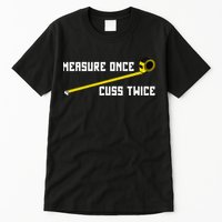 Measure Once Cuss Twice Carpenter & Woodworking Tall T-Shirt