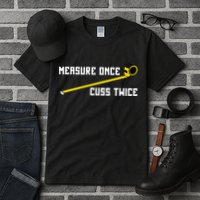 Measure Once Cuss Twice Carpenter & Woodworking Tall T-Shirt