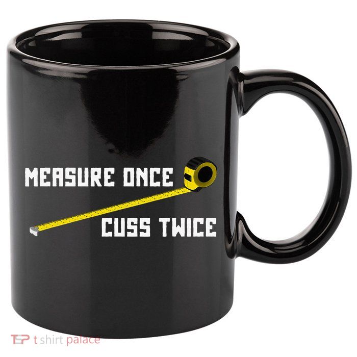 Measure Once Cuss Twice Carpenter & Woodworking 11oz C Handle Ceramic Mug