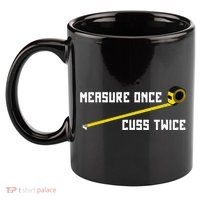 Measure Once Cuss Twice Carpenter & Woodworking 11oz C Handle Ceramic Mug