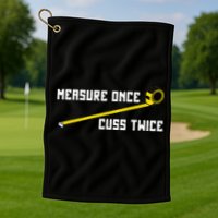 Measure Once Cuss Twice Carpenter & Woodworking Golf Towel
