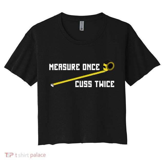 Measure Once Cuss Twice Carpenter & Woodworking Crop Top