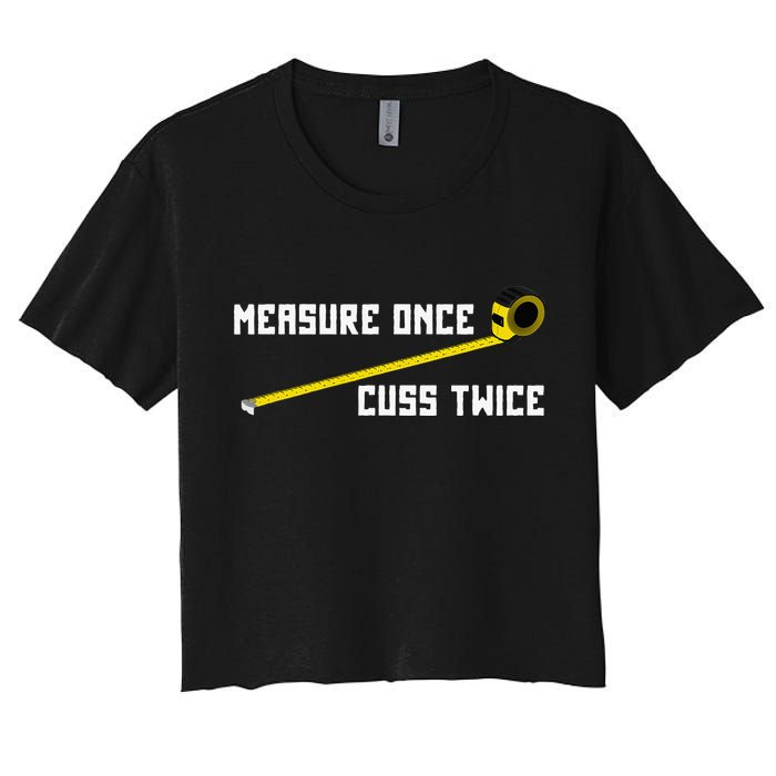 Measure Once Cuss Twice Carpenter & Woodworking Women's Crop Top Tee