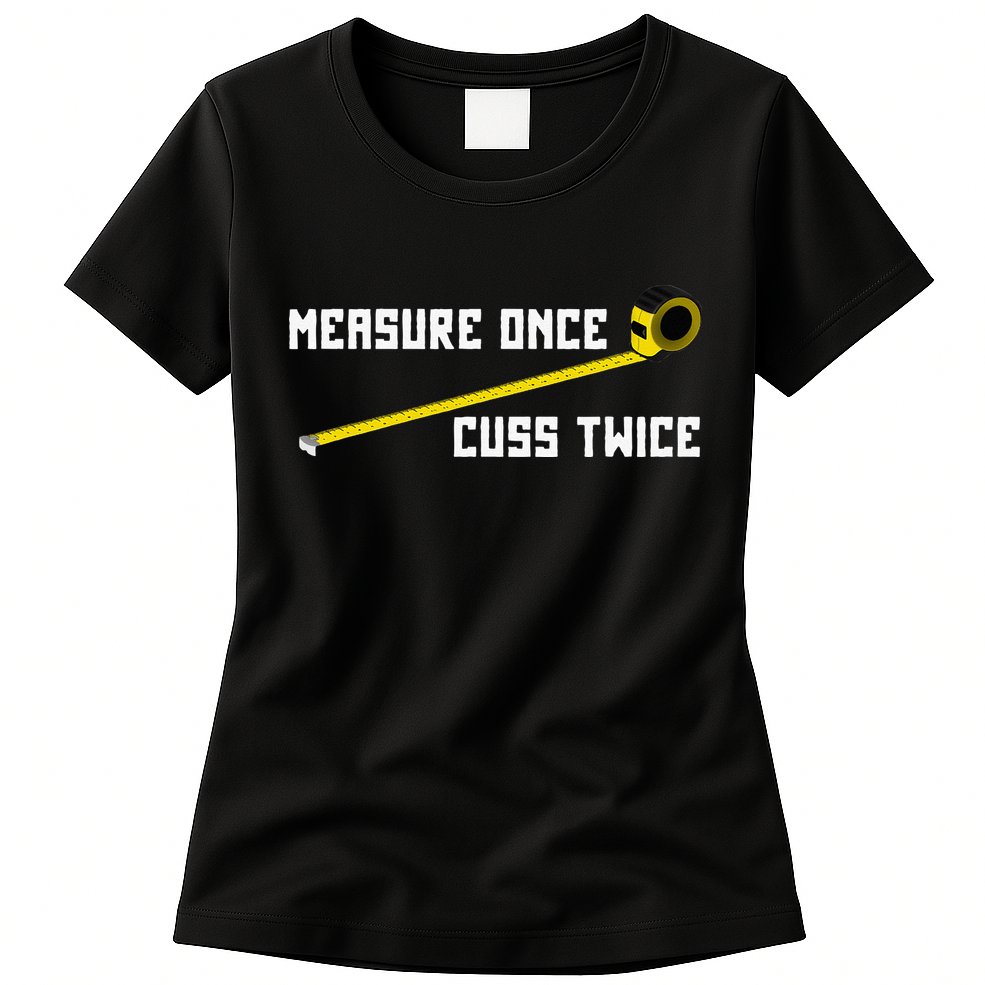 Measure Once Cuss Twice Carpenter & Woodworking Womens T-Shirt