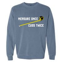 Measure Once Cuss Twice Carpenter & Woodworking Garment-Dyed Sweatshirt