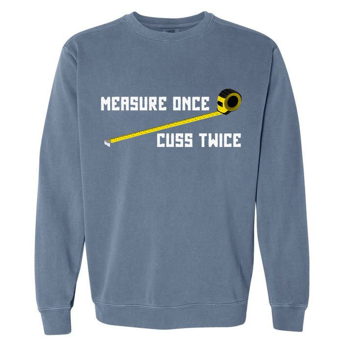 Measure Once Cuss Twice Carpenter & Woodworking Garment-Dyed Sweatshirt