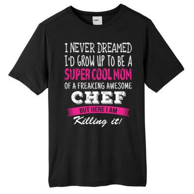 Mom Of Chef Funny I Never Dreamed Chefs Mom Gift Tall Fusion ChromaSoft Performance T-Shirt