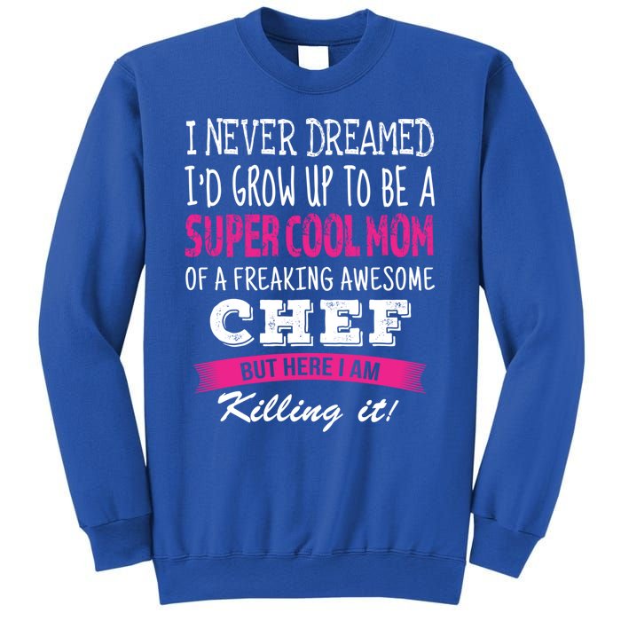 Mom Of Chef Funny I Never Dreamed Chefs Mom Gift Sweatshirt