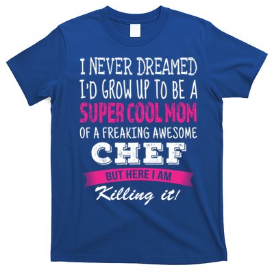 Mom Of Chef Funny I Never Dreamed Chefs Mom Gift T-Shirt