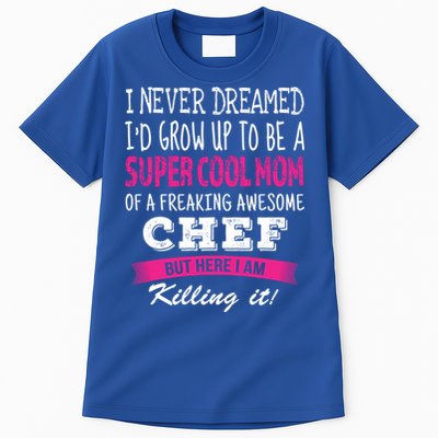 Mom Of Chef Funny I Never Dreamed Chefs Mom Gift Tall T-Shirt