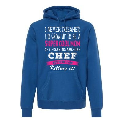 Mom Of Chef Funny I Never Dreamed Chefs Mom Gift Premium Hoodie