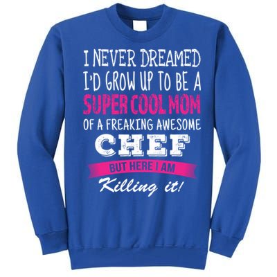 Mom Of Chef Funny I Never Dreamed Chefs Mom Gift Tall Sweatshirt