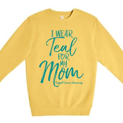 Matching Ovarian Cancer Support Funny Gift I Wear Teal For My Mom Gift Premium Crewneck Sweatshirt