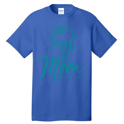 Matching Ovarian Cancer Support Funny Gift I Wear Teal For My Mom Gift Tall T-Shirt