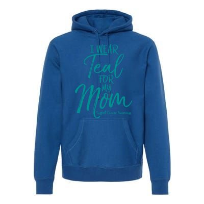 Matching Ovarian Cancer Support Funny Gift I Wear Teal For My Mom Gift Premium Hoodie