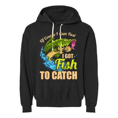 Mens Of Course I Come Fast I Got Fish To Catch Fishing Gifts Garment-Dyed Fleece Hoodie