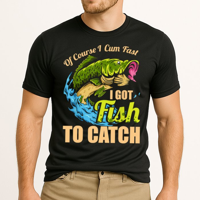 Mens Of Course I Come Fast I Got Fish To Catch Fishing Gifts Cooling Performance Crew T-Shirt