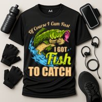 Mens Of Course I Come Fast I Got Fish To Catch Fishing Gifts Cooling Performance Crew T-Shirt
